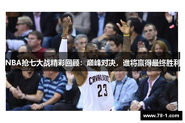 NBA抢七大战精彩回顾：巅峰对决，谁将赢得最终胜利