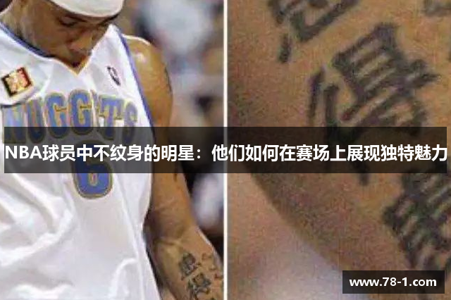NBA球员中不纹身的明星：他们如何在赛场上展现独特魅力