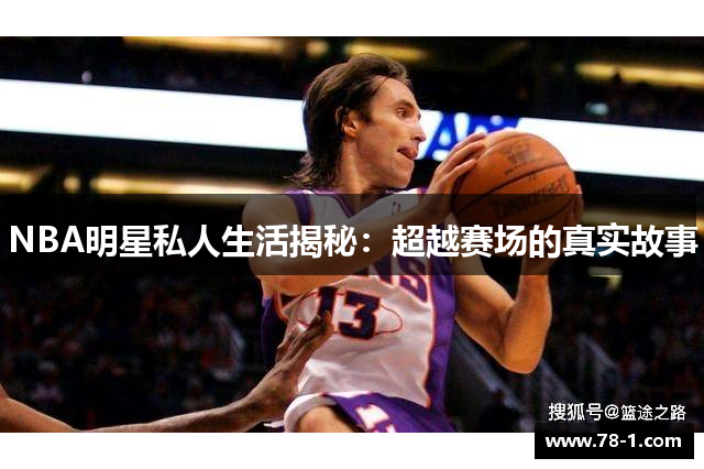 NBA明星私人生活揭秘：超越赛场的真实故事
