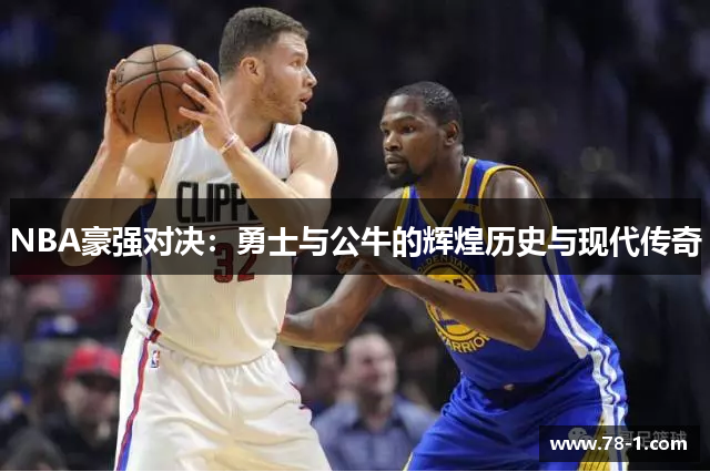 NBA豪强对决：勇士与公牛的辉煌历史与现代传奇