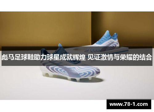 彪马足球鞋助力球星成就辉煌 见证激情与荣耀的结合