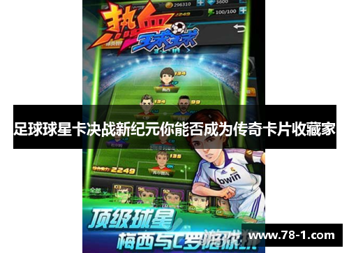 足球球星卡决战新纪元你能否成为传奇卡片收藏家