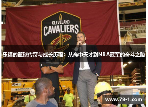 乐福的篮球传奇与成长历程：从高中天才到NBA冠军的奋斗之路