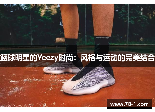 篮球明星的Yeezy时尚：风格与运动的完美结合