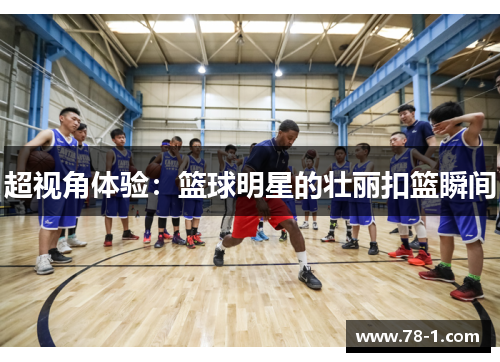 超视角体验：篮球明星的壮丽扣篮瞬间